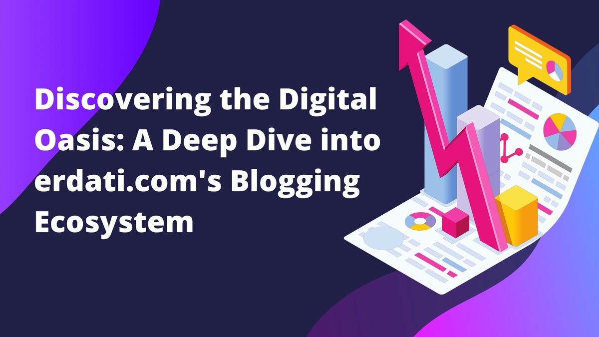Discovering the Digital Oasis: A Deep Dive into erdati.com's Blogging Ecosystem