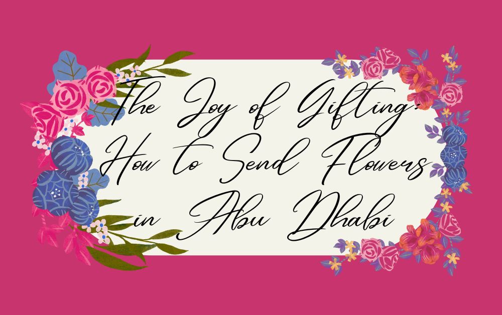The Joy of Gifting: How to Send Flowers in Abu Dhabi