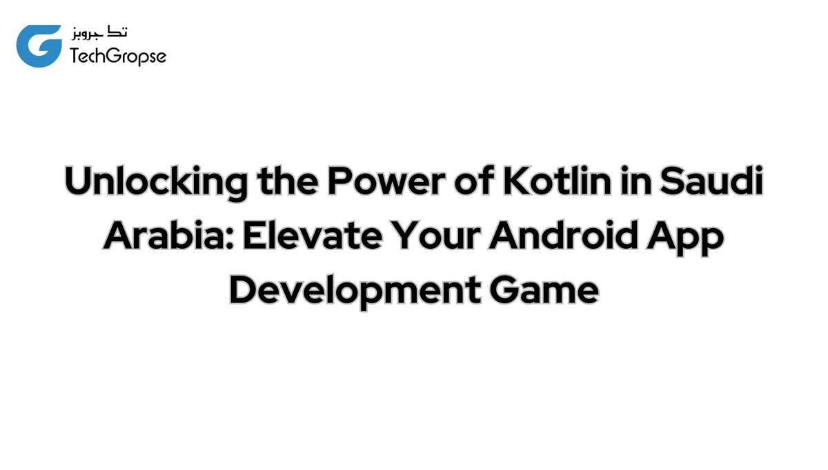 Unlocking the Power of Kotlin in Saudi Arabia: Elevate Your Android App Development Game