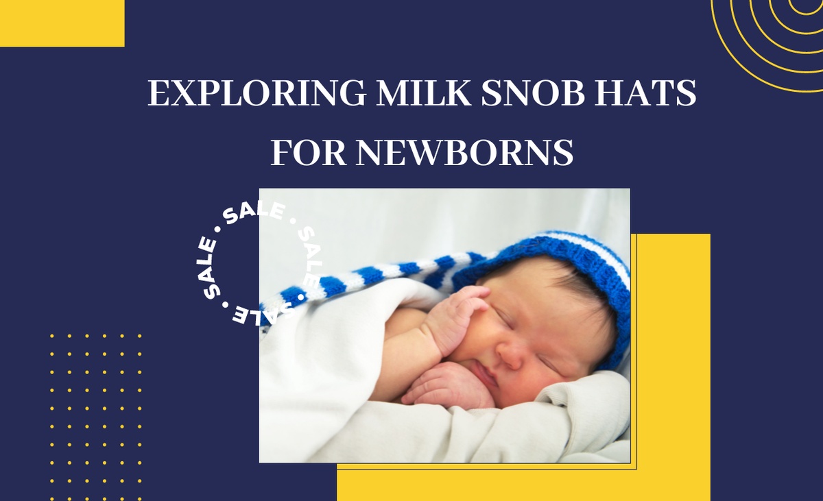 Exploring Milk Snob Hats for Newborns