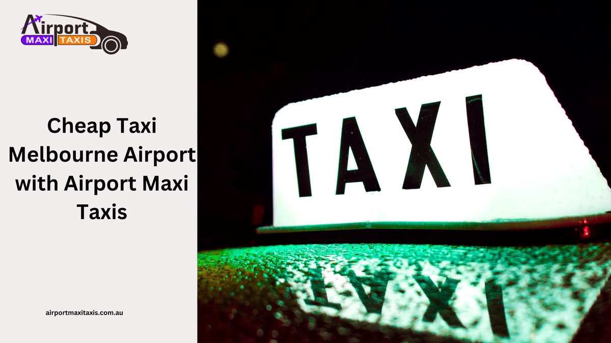 Cheap Taxi Melbourne Airport   with Airport Maxi Taxis