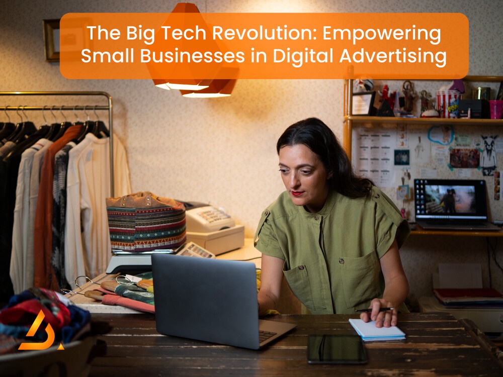 The Big Tech Revolution: Empowering Small Businesses in Digital Advertising