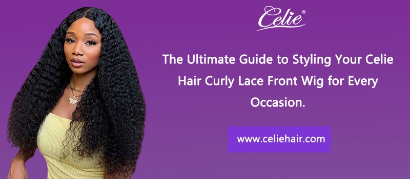 The Ultimate Guide to Styling Your Celie Hair Curly Lace Front Wig for Every Occasion.