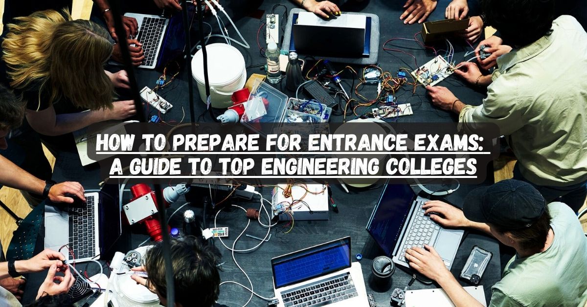 How to Prepare for Entrance Exams: A Guide to Top Engineering Colleges