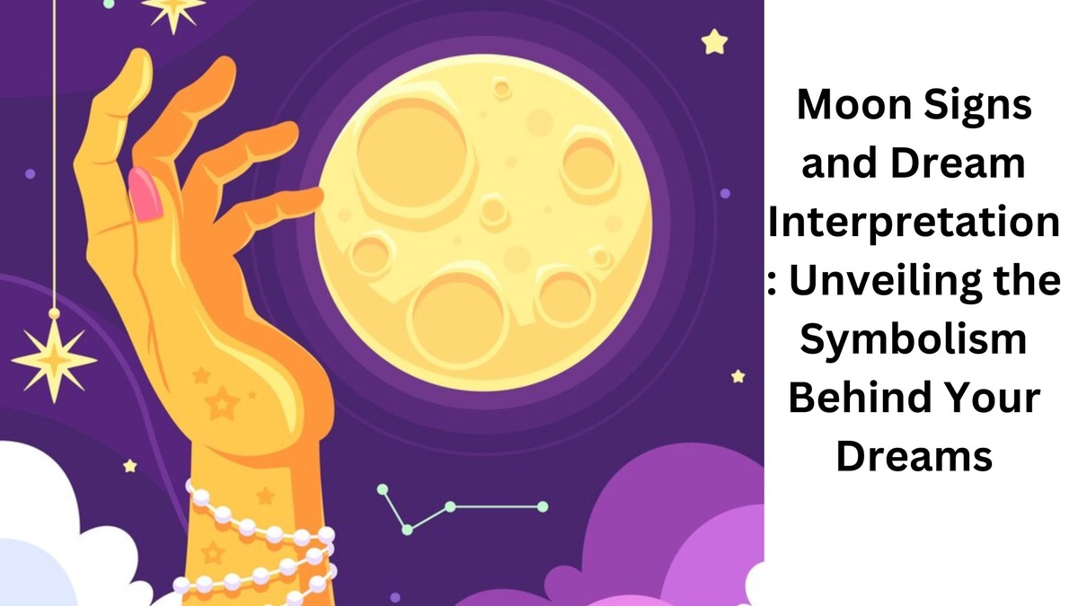 Moon Signs and Dream Interpretation: Unveiling the Symbolism Behind Your Dreams