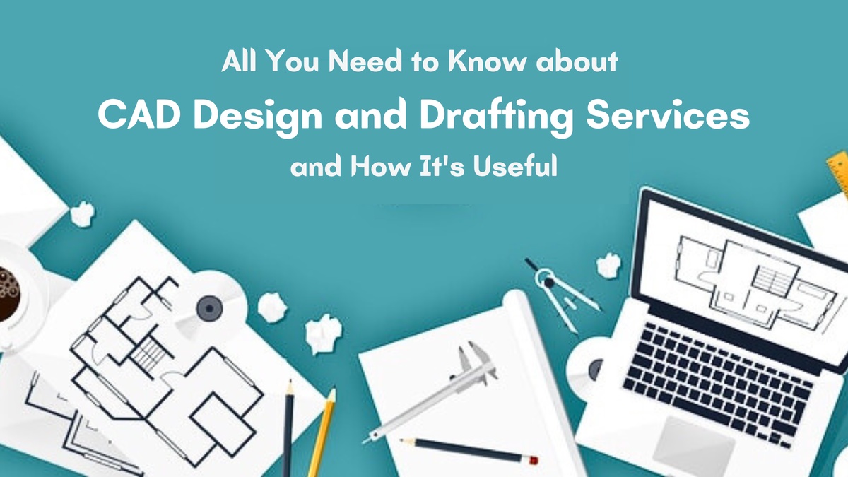 All You Need to Know about CAD Design and Drafting Services and How It’s Useful