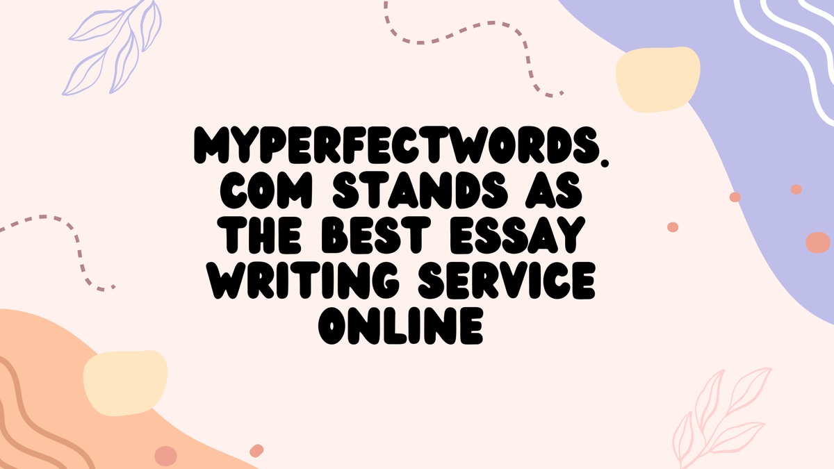 MyPerfectWords.com Stands as the Best Essay Writing Service