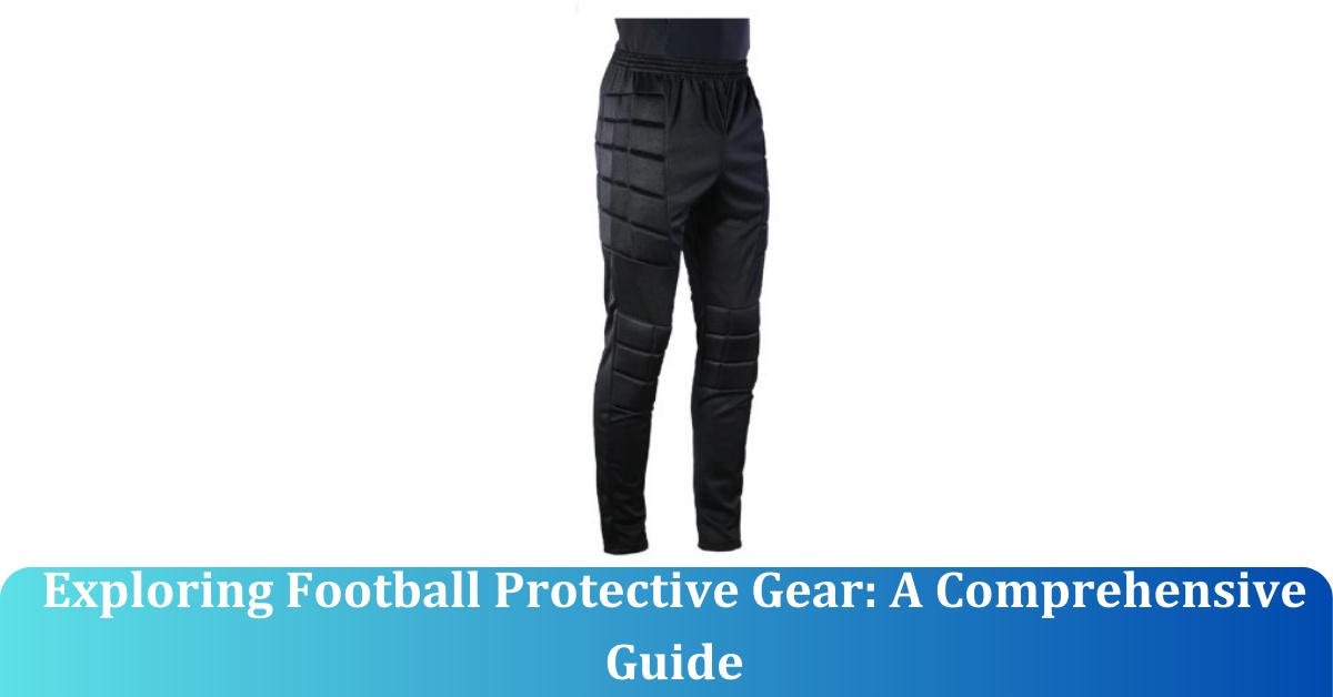 Exploring Football Protective Gear: A Comprehensive Guide