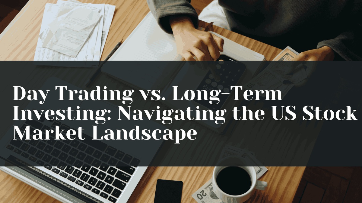 Day Trading vs. Long-Term Investing: Navigating the US Stock Market Landscape