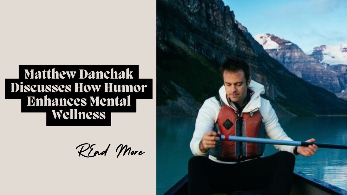 Matthew Danchak Discusses How Humor Enhances Mental Wellness
