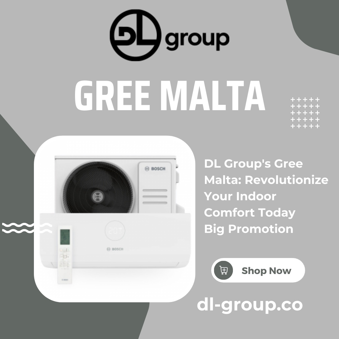 DL Group's Gree Malta: Revolutionize Your Indoor Comfort Today
