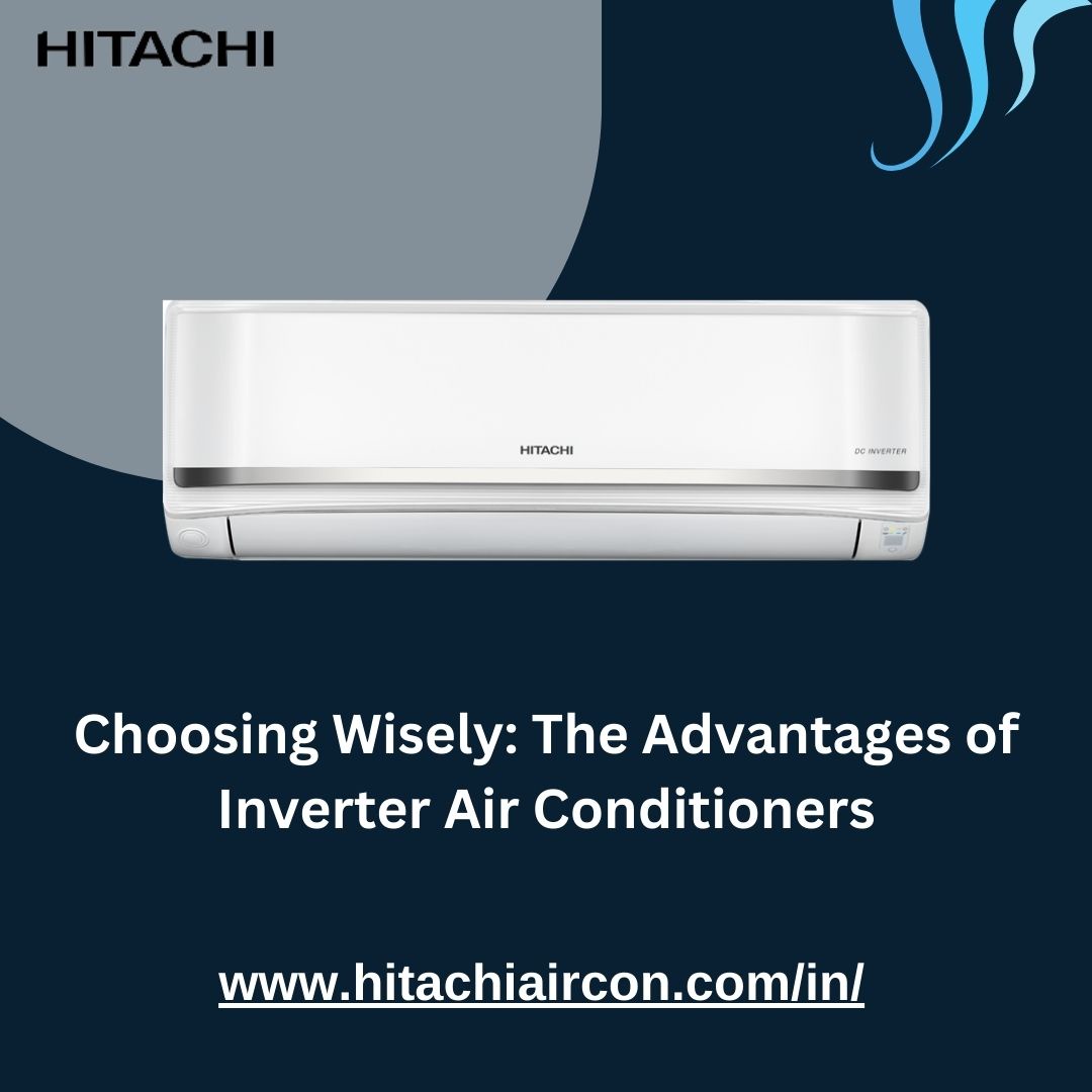 Choosing Wisely: The Advantages of Inverter Air Conditioners