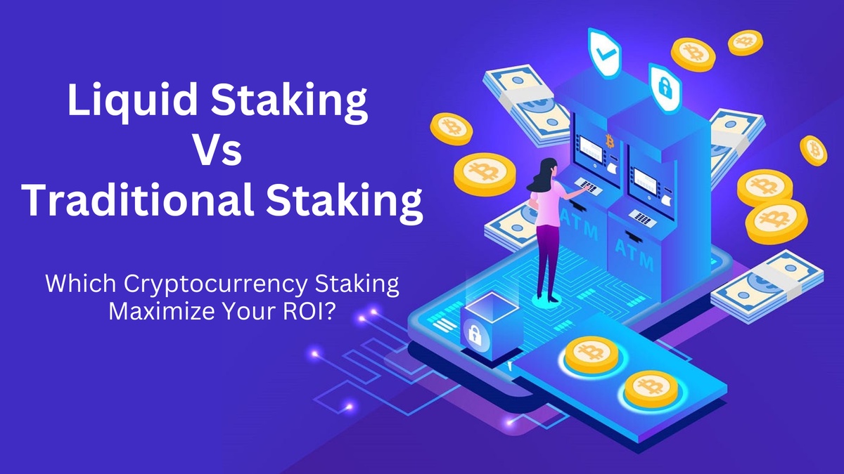 Liquid Staking Vs Traditional Staking: Which Crypto Staking Maximizes Your ROI?