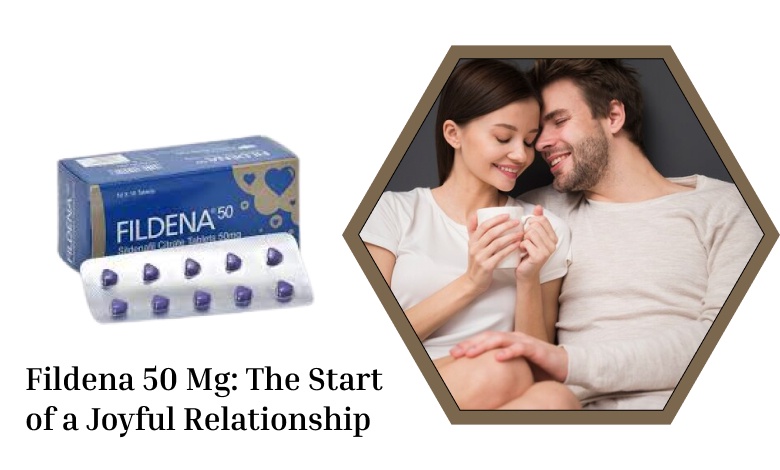 Fildena 50 Mg: The Start of a Joyful Relationship