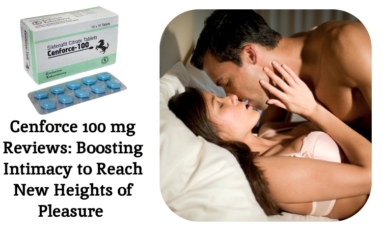 Cenforce 100 mg Reviews: Boosting Intimacy to Reach New Heights of Pleasure