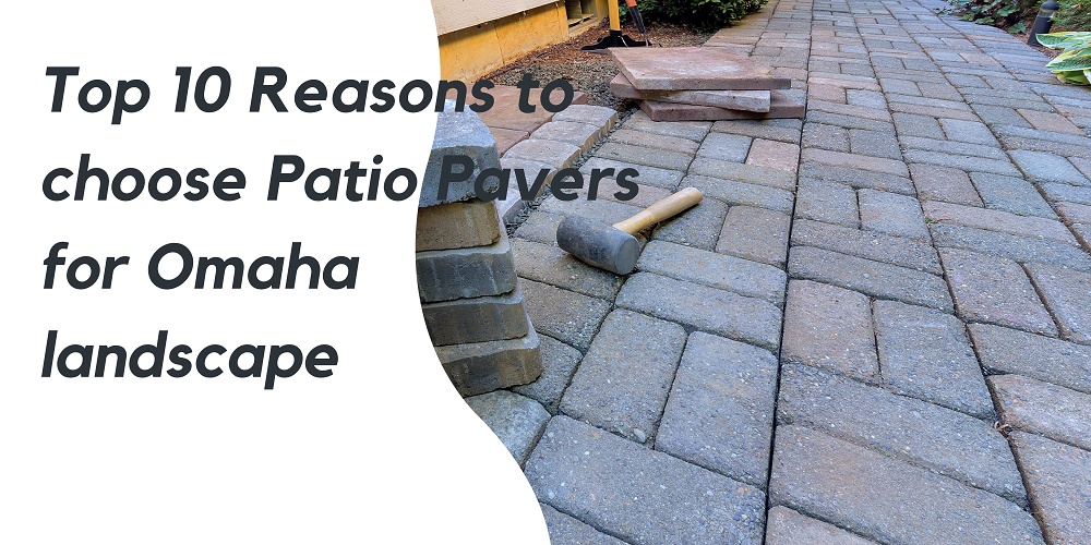 Top 10 Reasons to choose Patio Pavers for Omaha landscape