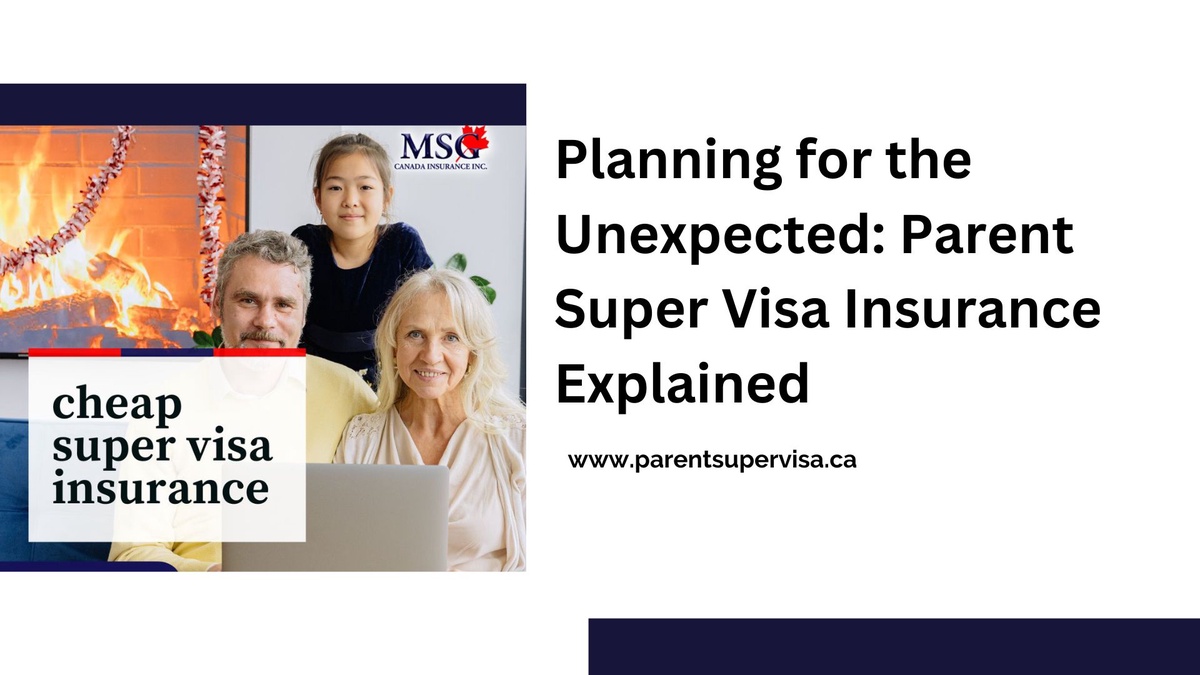 Planning for the Unexpected: Parent Super Visa Insurance Explained