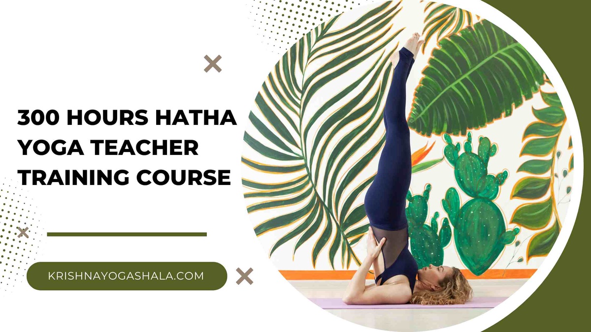 Embark on Your Yoga Journey with Our 300 Hours Hatha Yoga Teacher Training Course at Krishna Yoga Shala