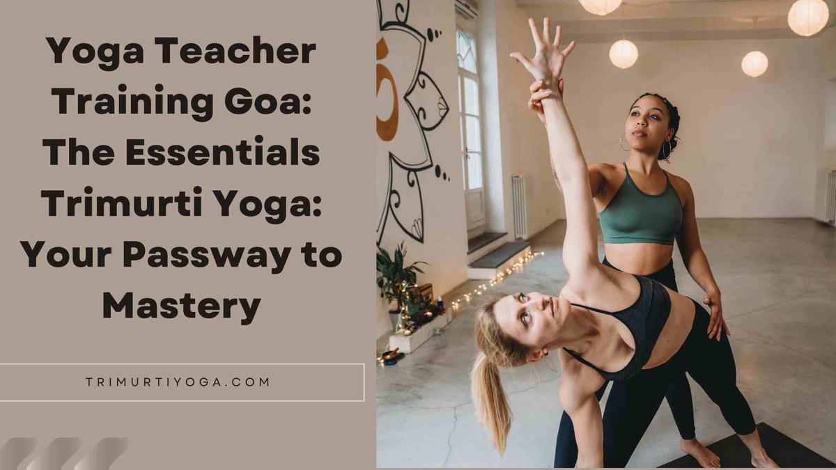 Yoga Teacher Training Goa: The Essentials Trimurti Yoga: Your Passway to Mastery