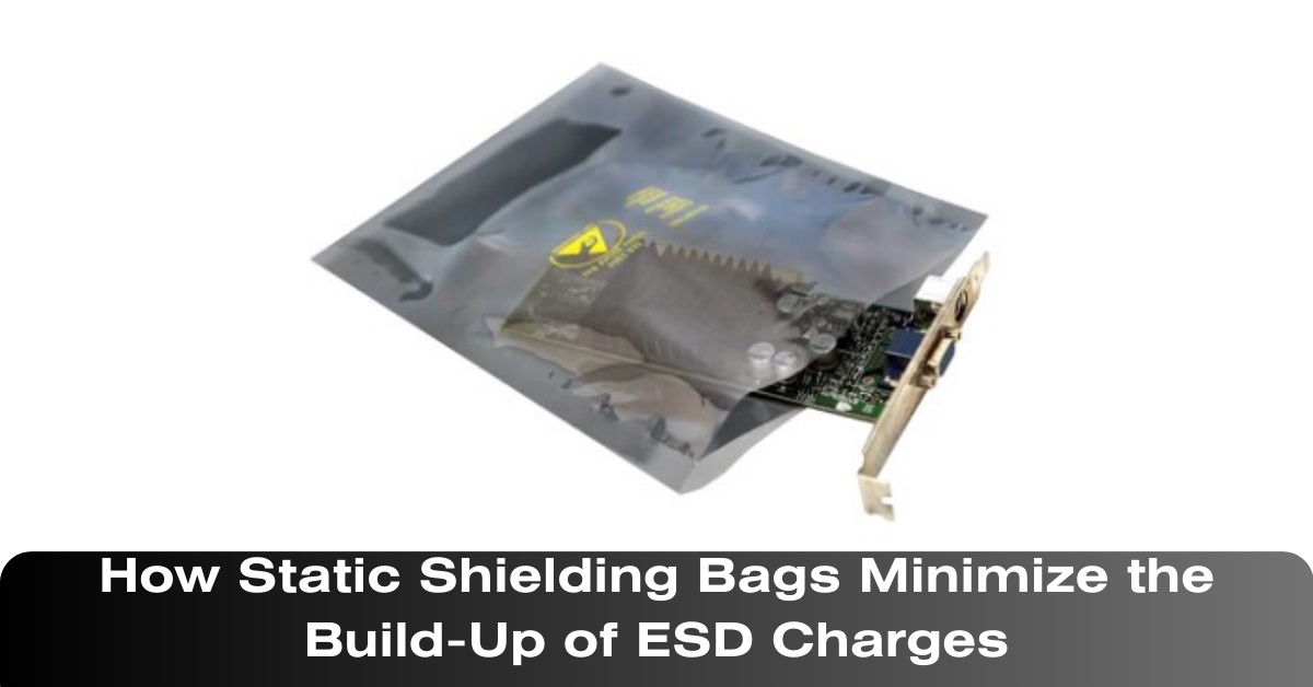 How Static Shielding Bags Minimize the Build-Up of ESD Charges