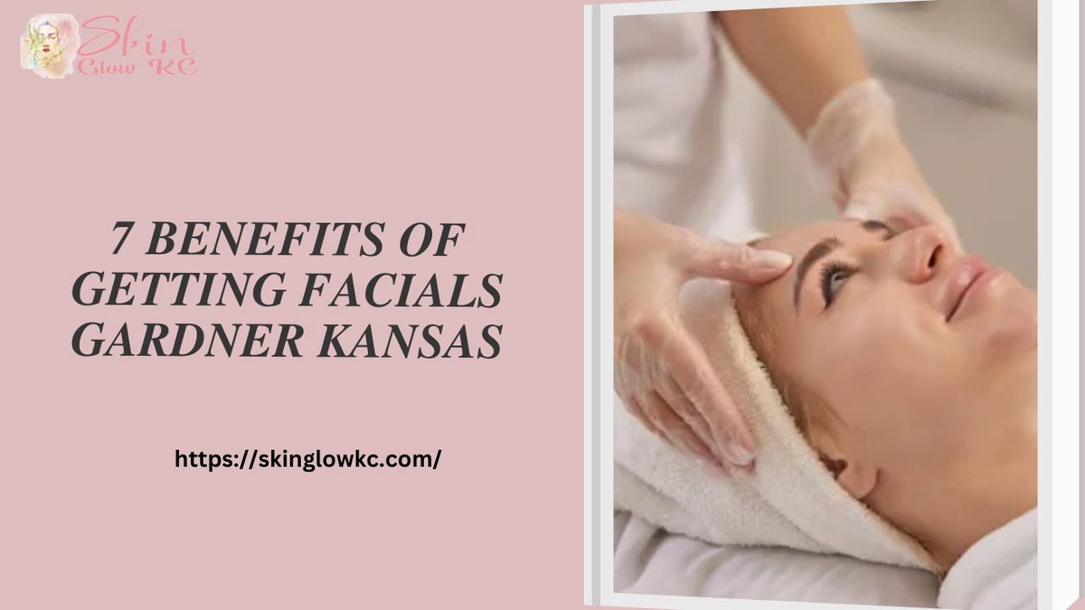 7 Benefits of Getting Facials Gardner Kansas