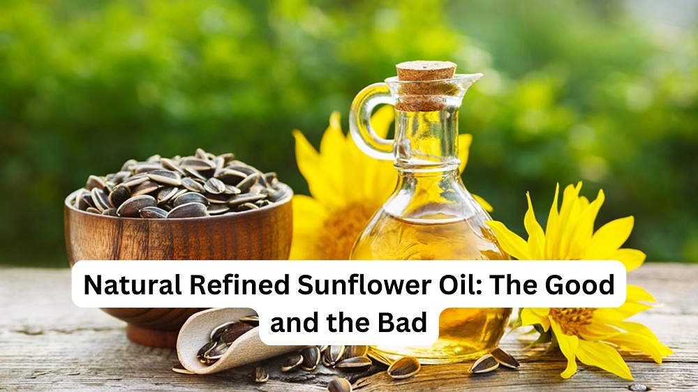 Natural Refined Sunflower Oil: The Good and the Bad
