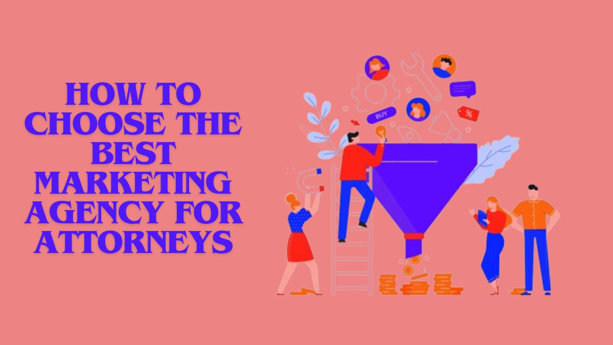 How to Choose The Best Marketing Agency For Attorneys