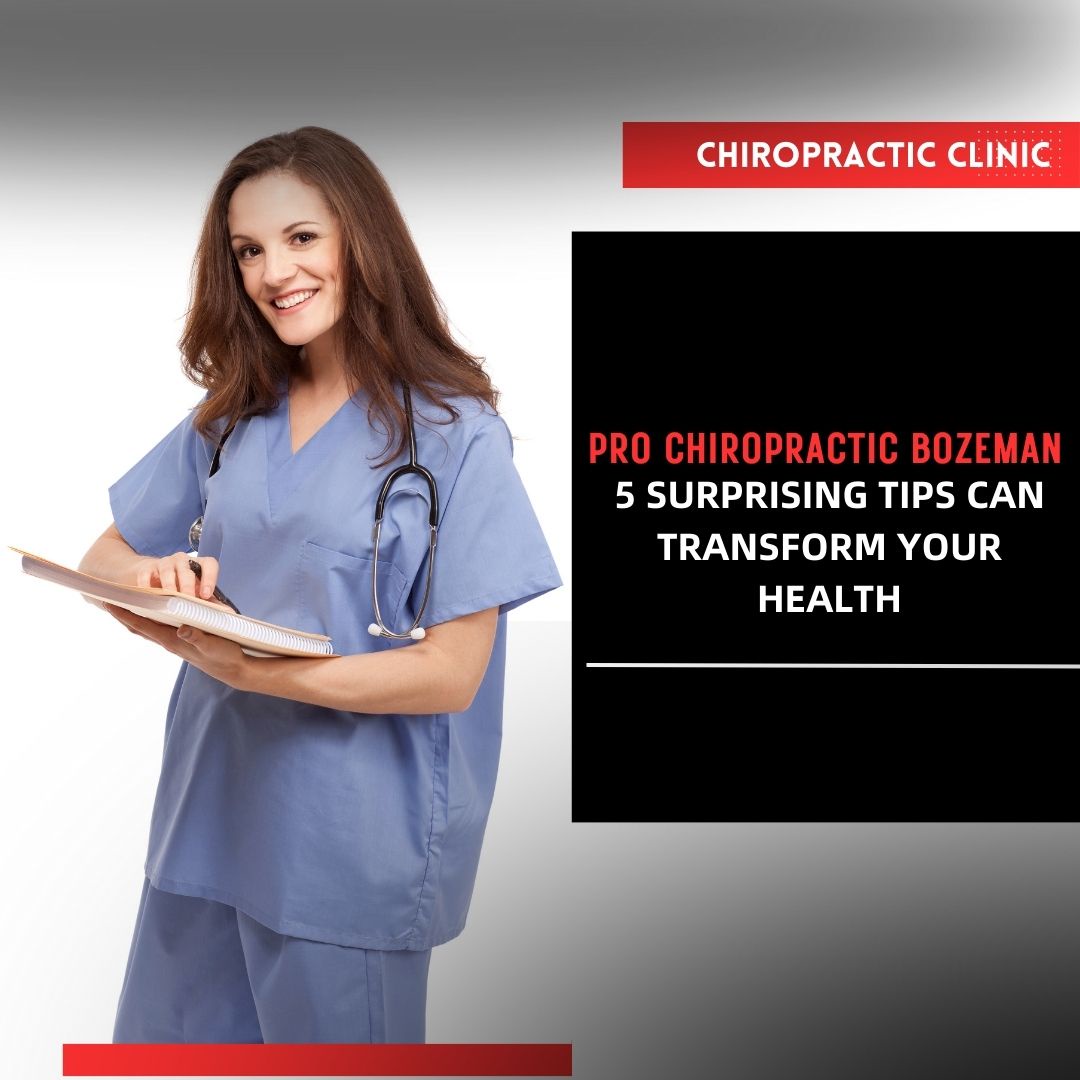 Pro Chiropractic Bozeman 5 Surprising Tips Can Transform Your Health
