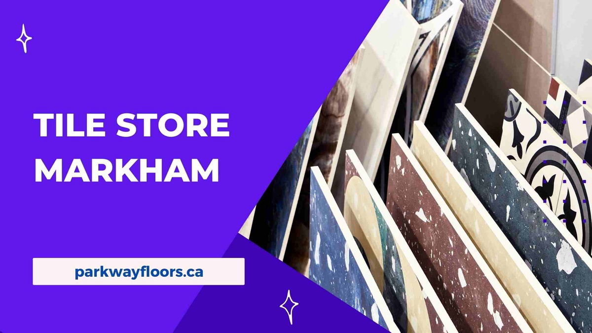 Parkway Floor & Decor-Your Premier Tile Store Markham Destination
