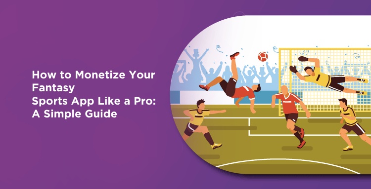 How to Monetize Your Fantasy Sports App Like a Pro: A Simple Guide