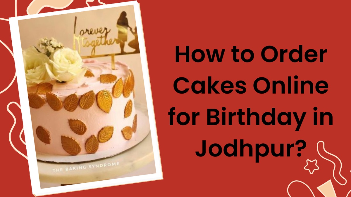 How to order cakes online for birthday in Jodhpur?