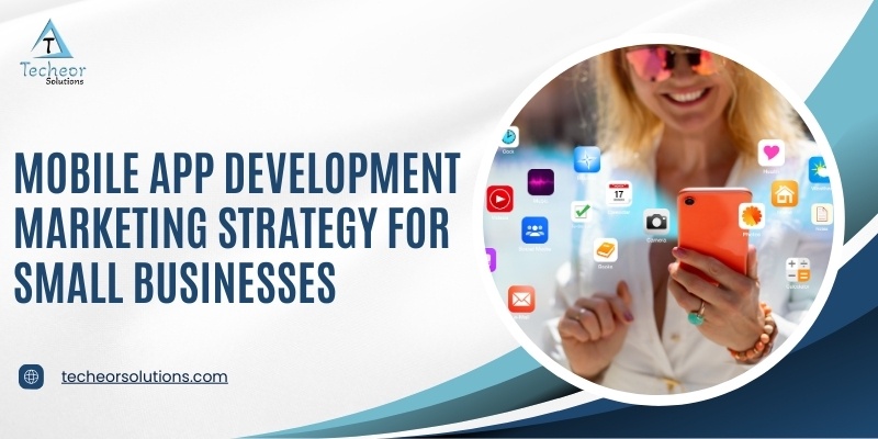 Mobile App Development Marketing Strategy for Small Businesses