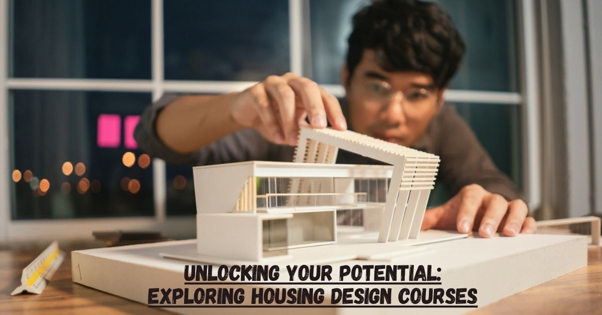 Unlocking Your Potential: Exploring Housing Design Courses