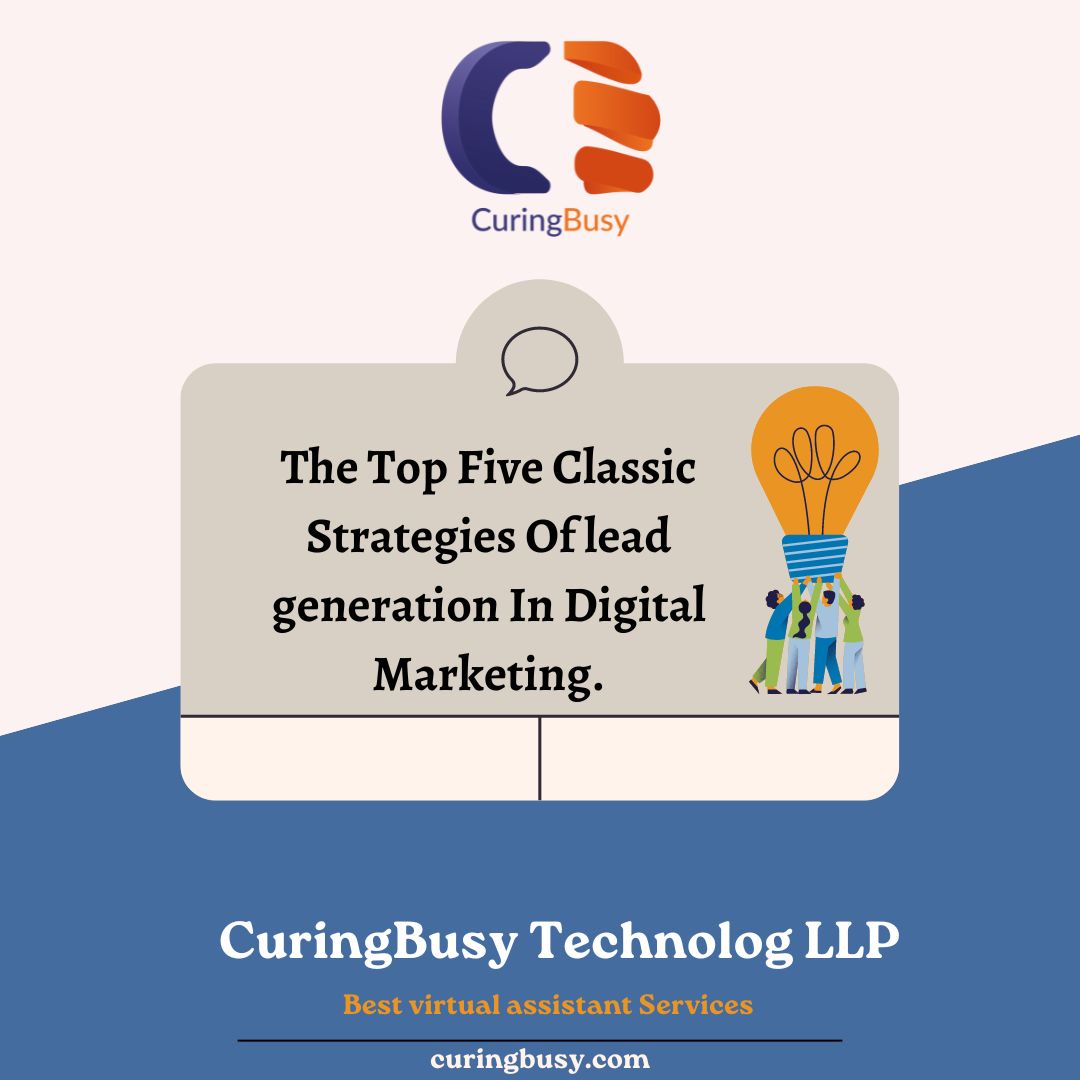 The Top Five Classic Strategies Of lead generation In Digital Marketing.CuringBusy is the best virtual assistant services.