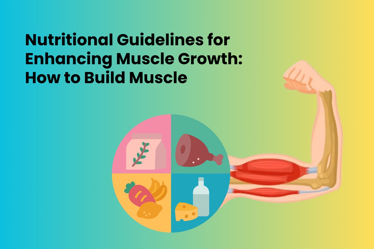 Nutritional Guidelines for Enhancing Muscle Growth: How to Build Muscle