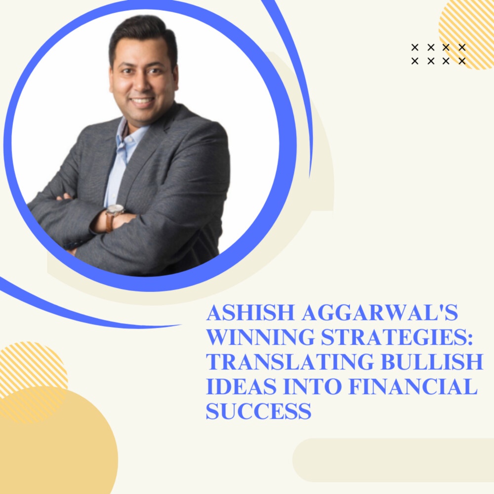 Ashish Aggarwal Winning Strategies: Translating Bullish Ideas into Financial Success