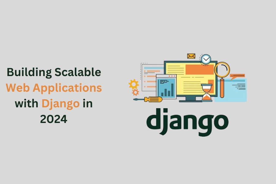 Building Scalable Web Applications with Django in 2024
