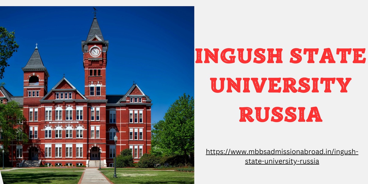 Exploring the Benefits of Pursuing MBBS Abroad at Ingush State University, Russia