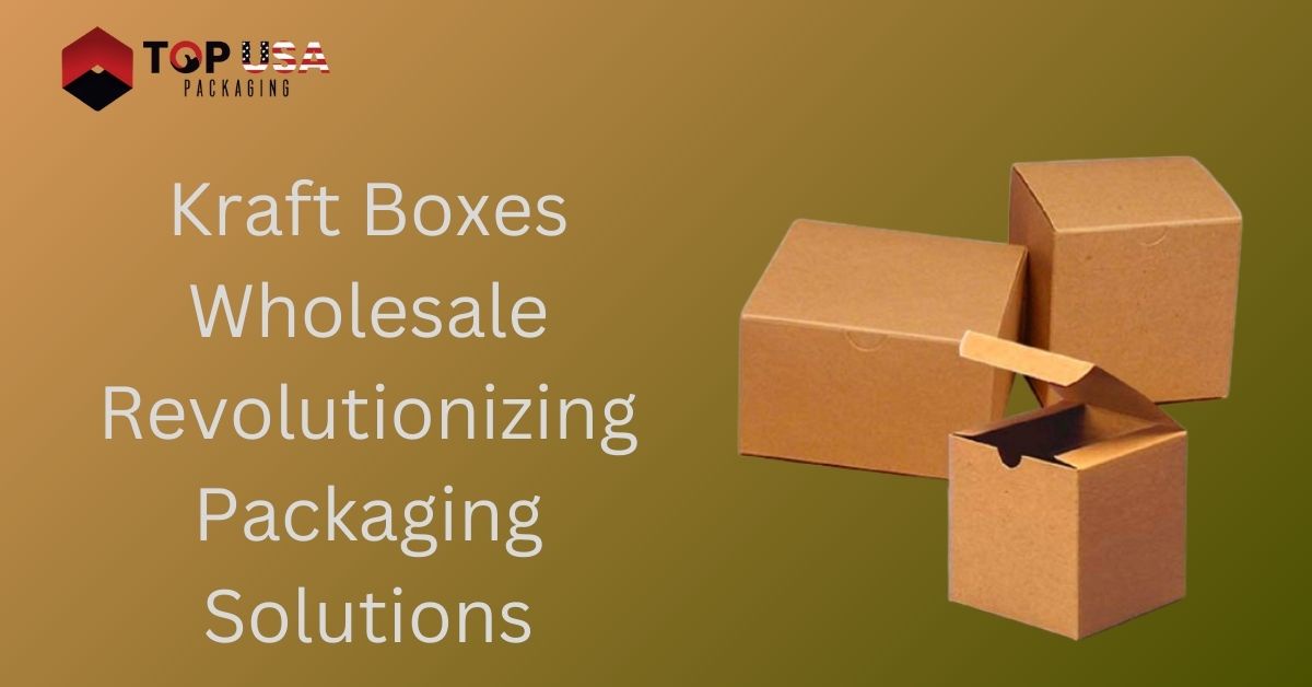 Kraft Boxes Wholesale Revolutionizing Packaging Solutions