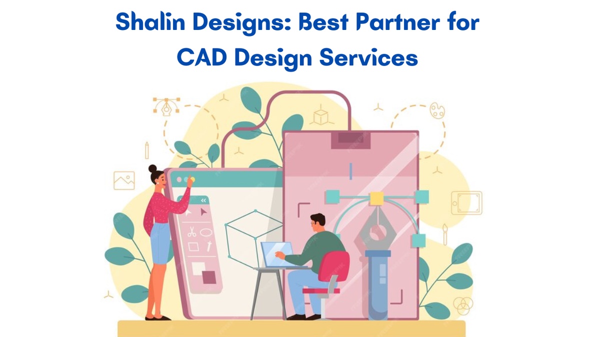 Shalin Designs: Best Partner for CAD Design & Drafting Services