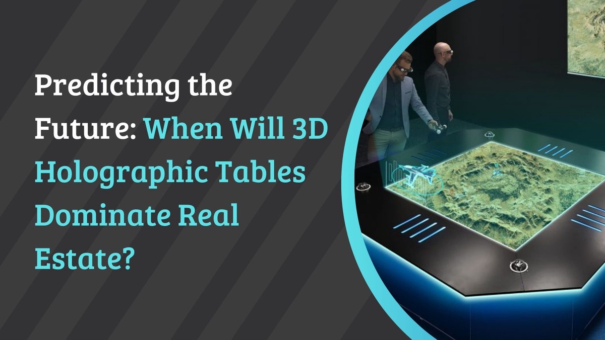 Predicting the Future - When Will 3D Holographic Tables Dominate Real Estate?