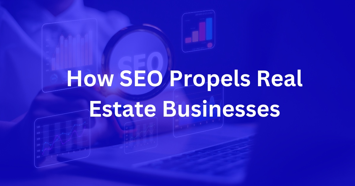 How SEO Propels Real Estate Businesses