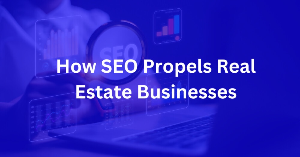 How SEO Propels Real Estate Businesses