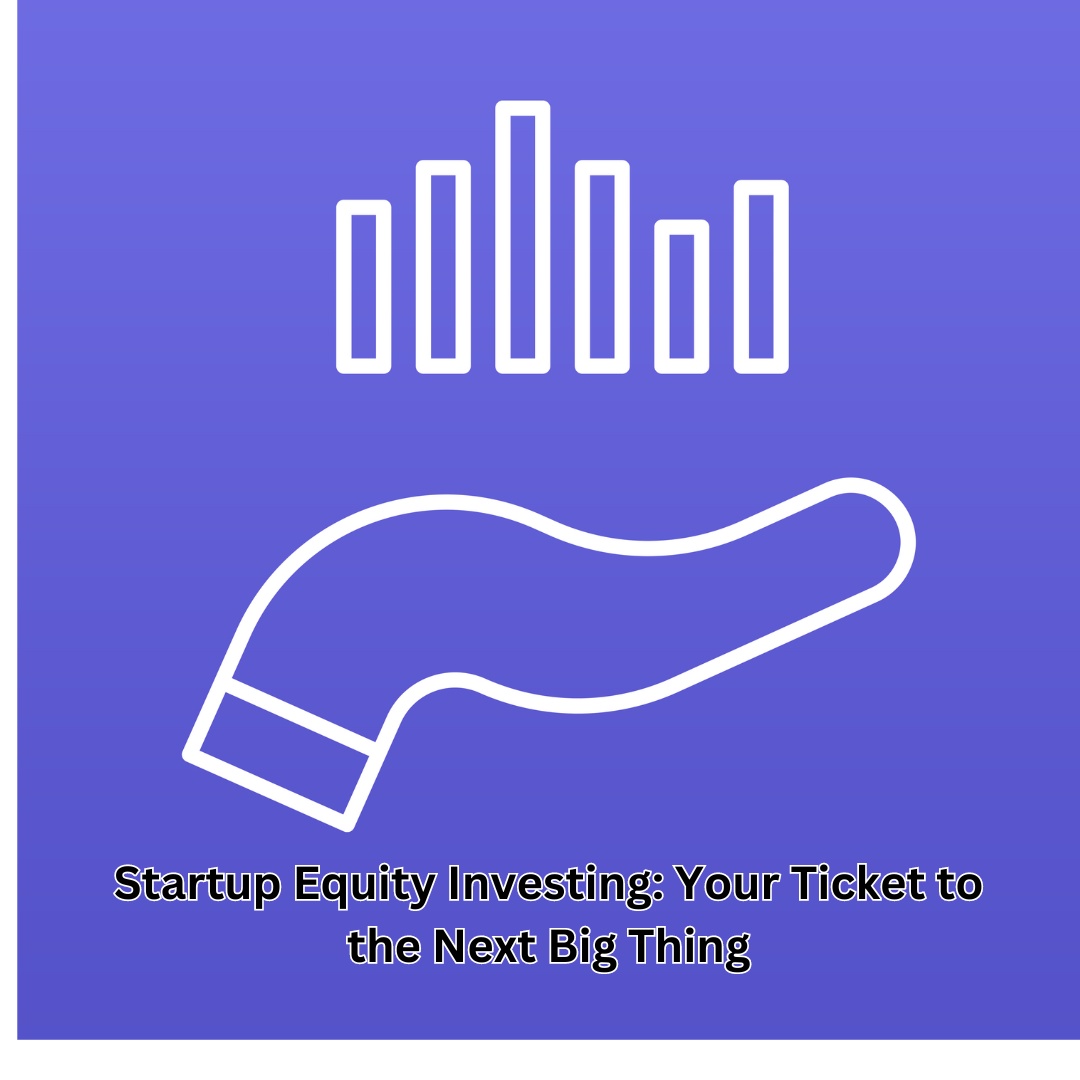 Startup Equity Investing: Your Ticket to the Next Big Thing