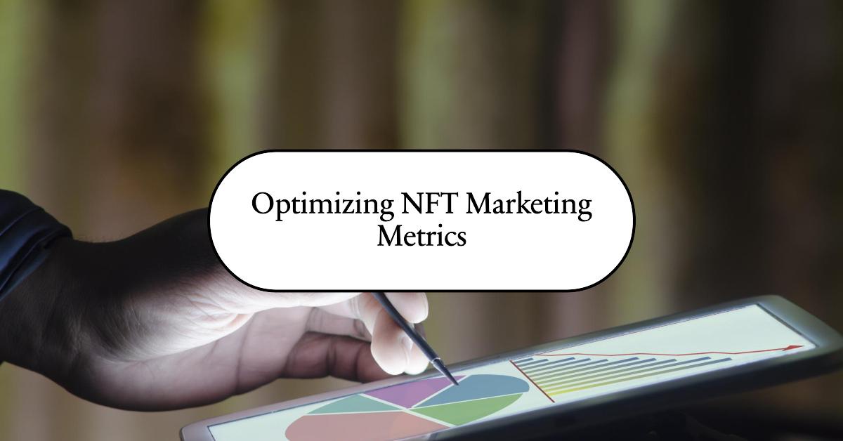 NFT Marketing Metrics: Tracking Success and Optimizing Campaign Performance