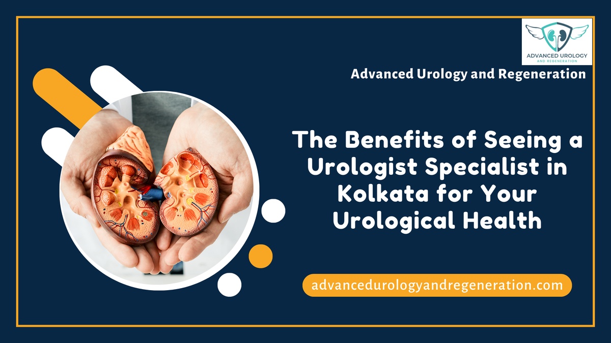 The Benefits of Seeing a Urologist Specialist in Kolkata for Your Urological Health