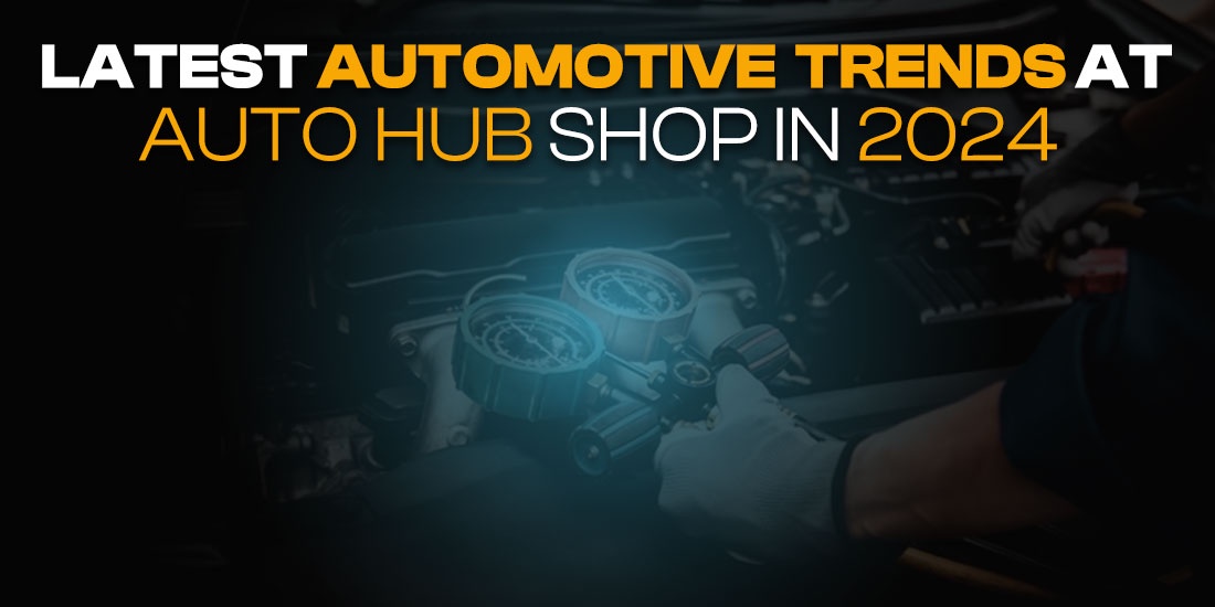 Latest Automotive Trends at Auto Hub Shop in 2024