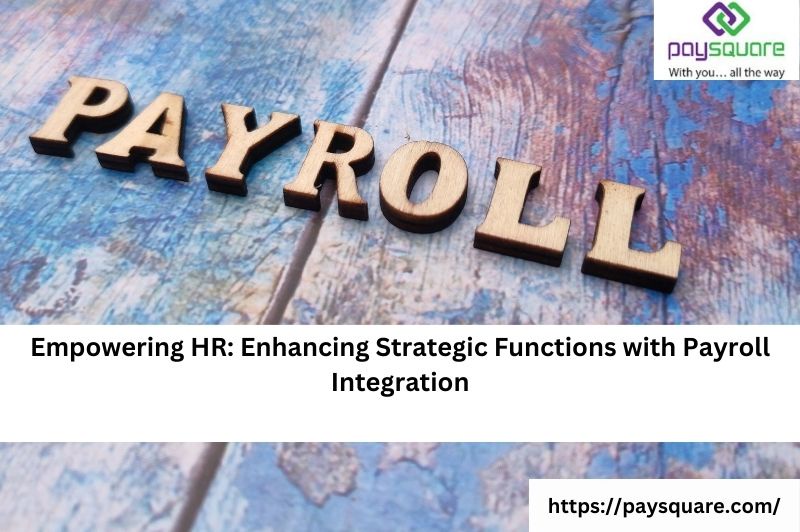 Empowering HR: Enhancing Strategic Functions with Payroll Integration