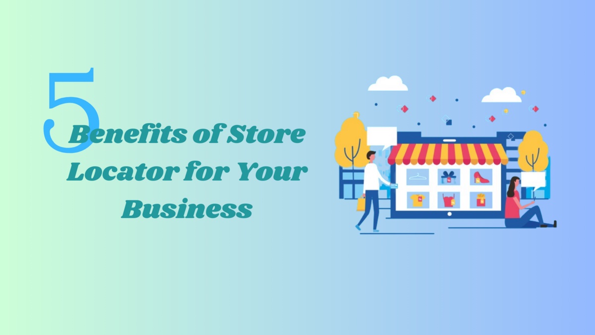 Top 5 Benefits of Store Locators for Your Business