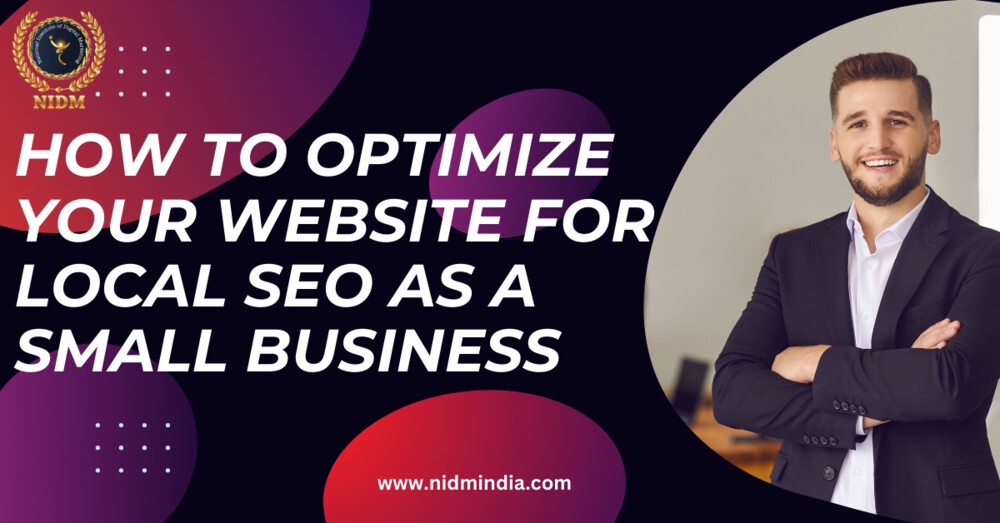 HOW TO OPTIMIZE YOUR WEBSITE FOR LOCAL SEO AS A SMALL BUSINESS